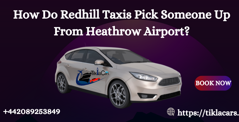 How Do Redhill Taxis Pick Someone Up From Heathrow Airport?