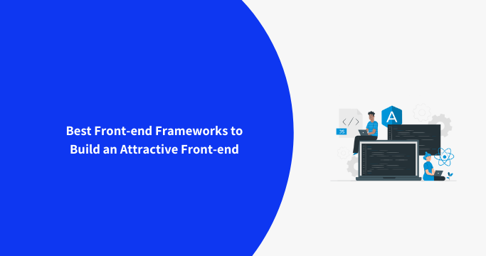 Best Front-end Frameworks to Build an Attractive Front-end