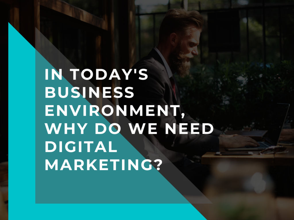 In today's business environment, why do we need digital marketing?
